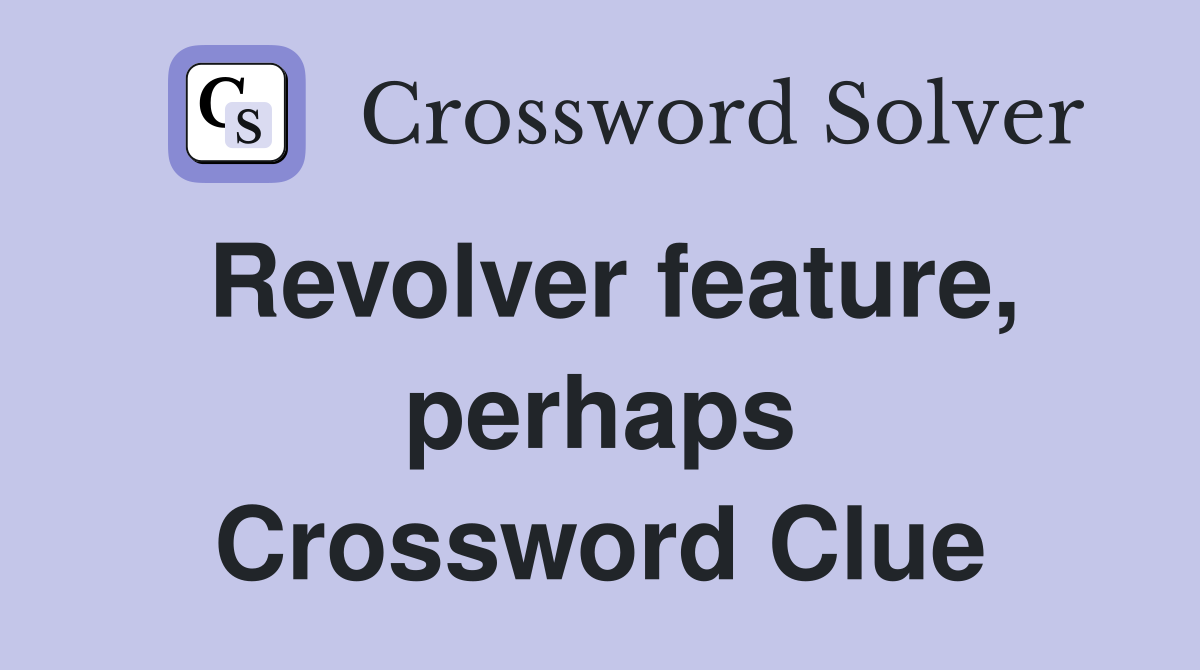 Revolver feature, perhaps Crossword Clue