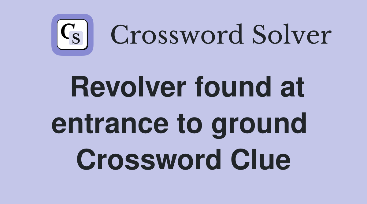 Revolver found at entrance to ground  Crossword Clue