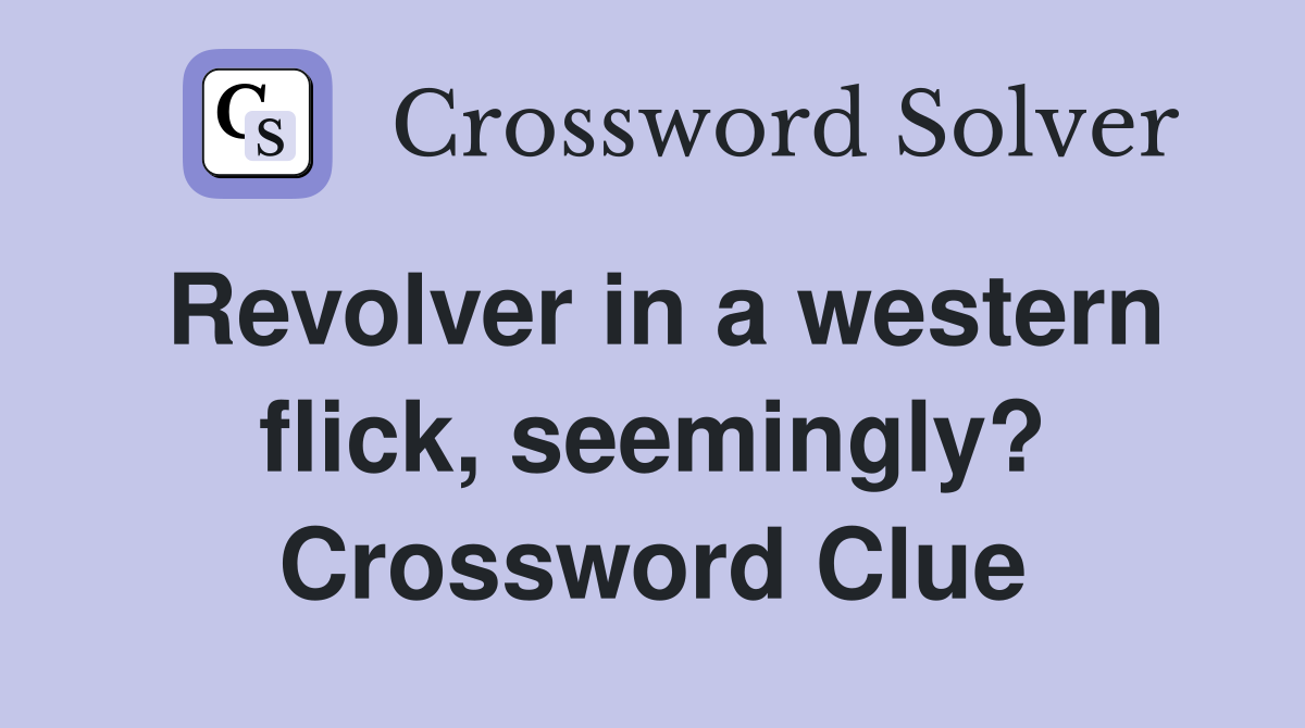 Revolver in a western flick, seemingly? Crossword Clue