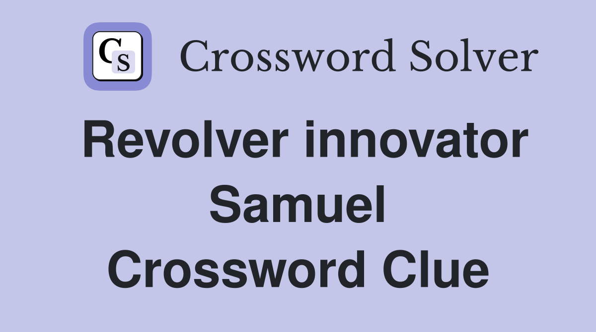 Revolver innovator Samuel Crossword Clue