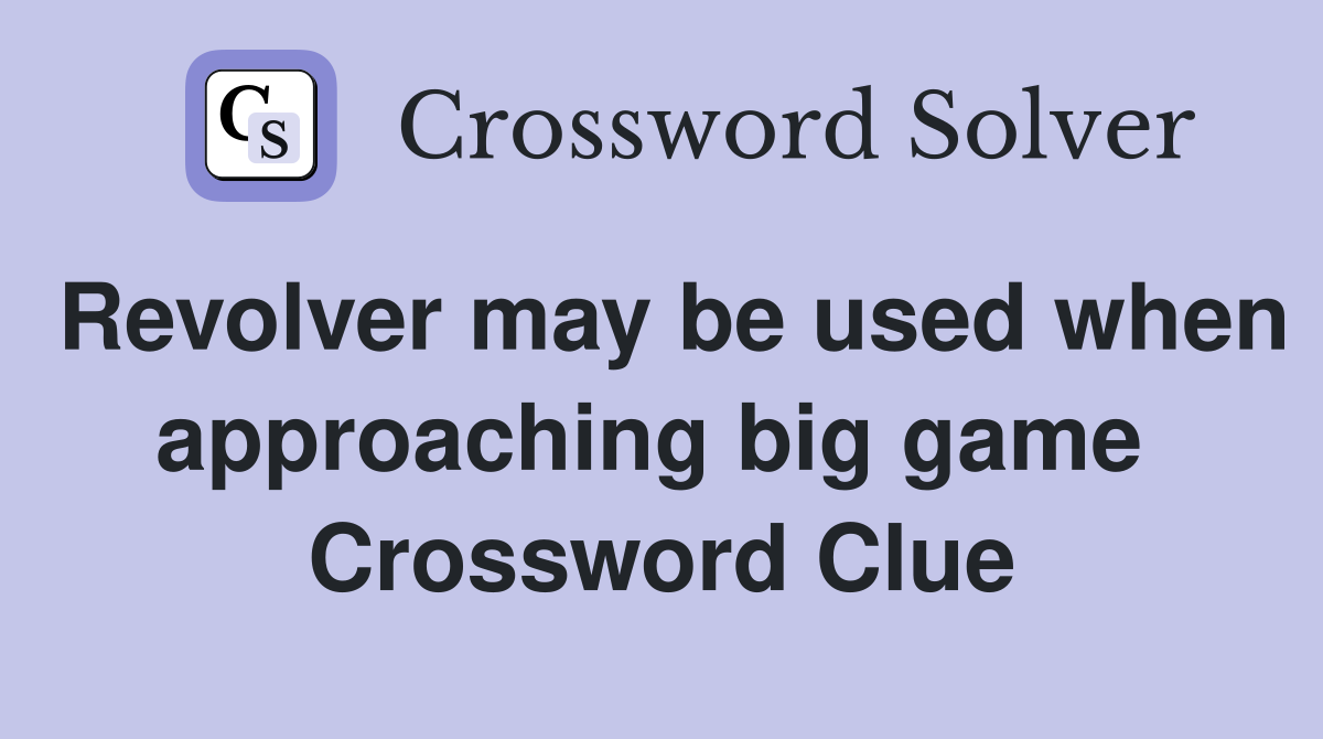 Revolver may be used when approaching big game  Crossword Clue