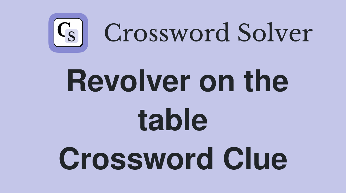 Revolver on the table Crossword Clue
