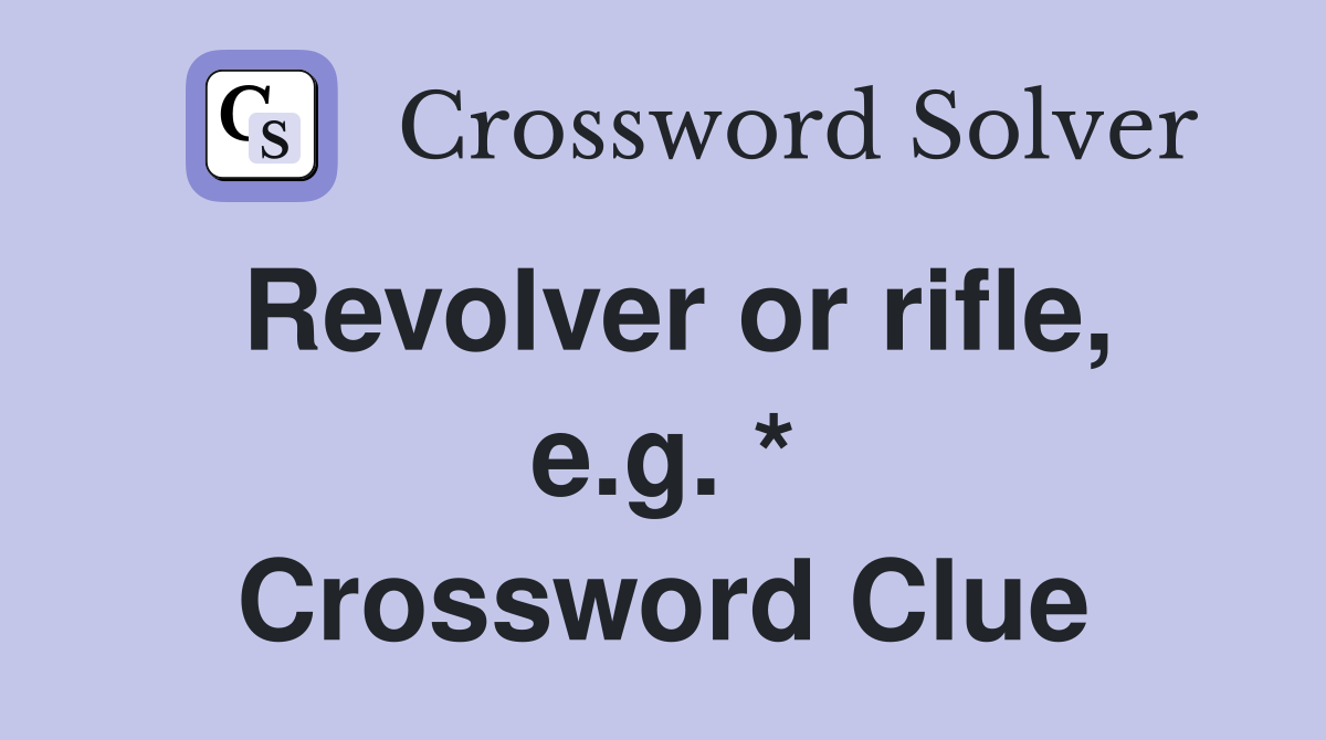 Revolver or rifle, e.g. * Crossword Clue
