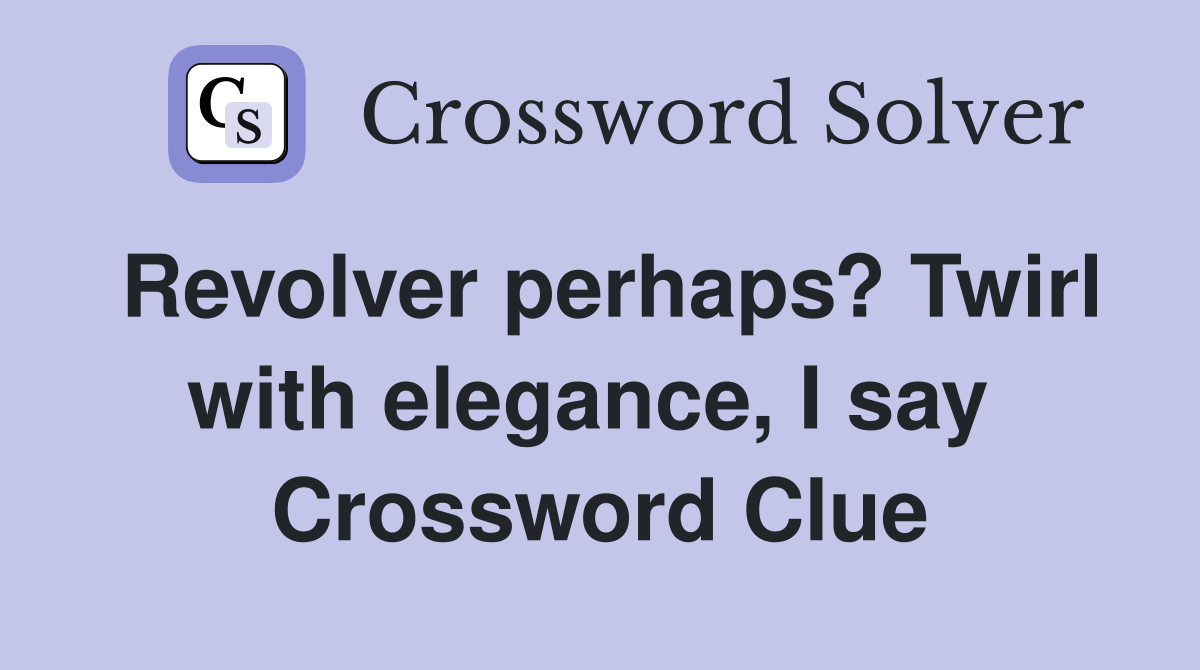 Revolver perhaps? Twirl with elegance, I say  Crossword Clue