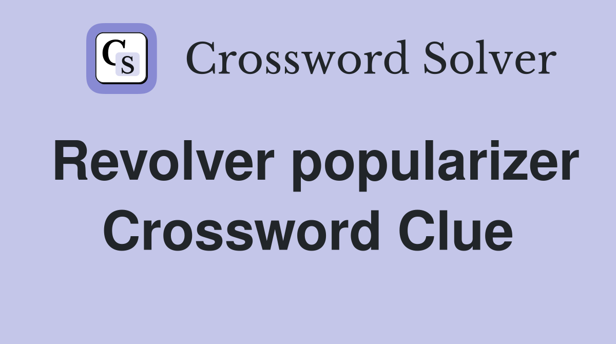 Revolver popularizer Crossword Clue