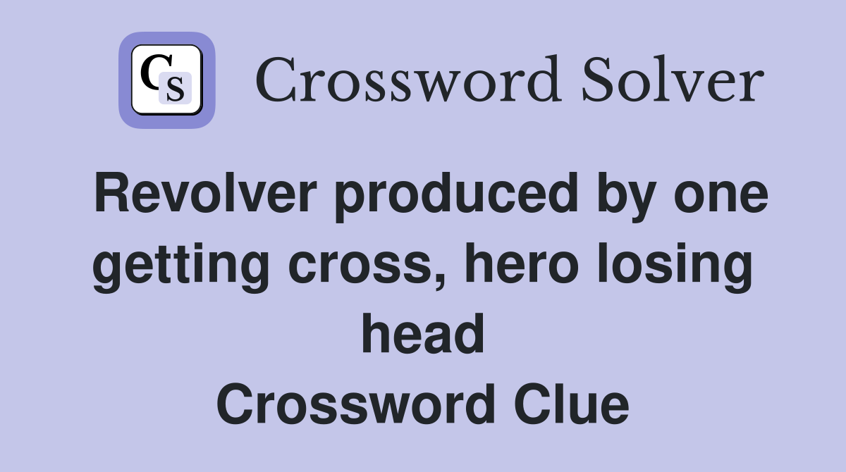 Revolver produced by one getting cross, hero losing head Crossword Clue