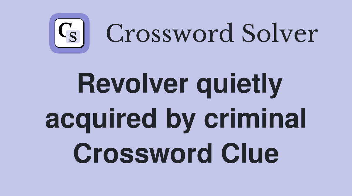 Revolver quietly acquired by criminal Crossword Clue
