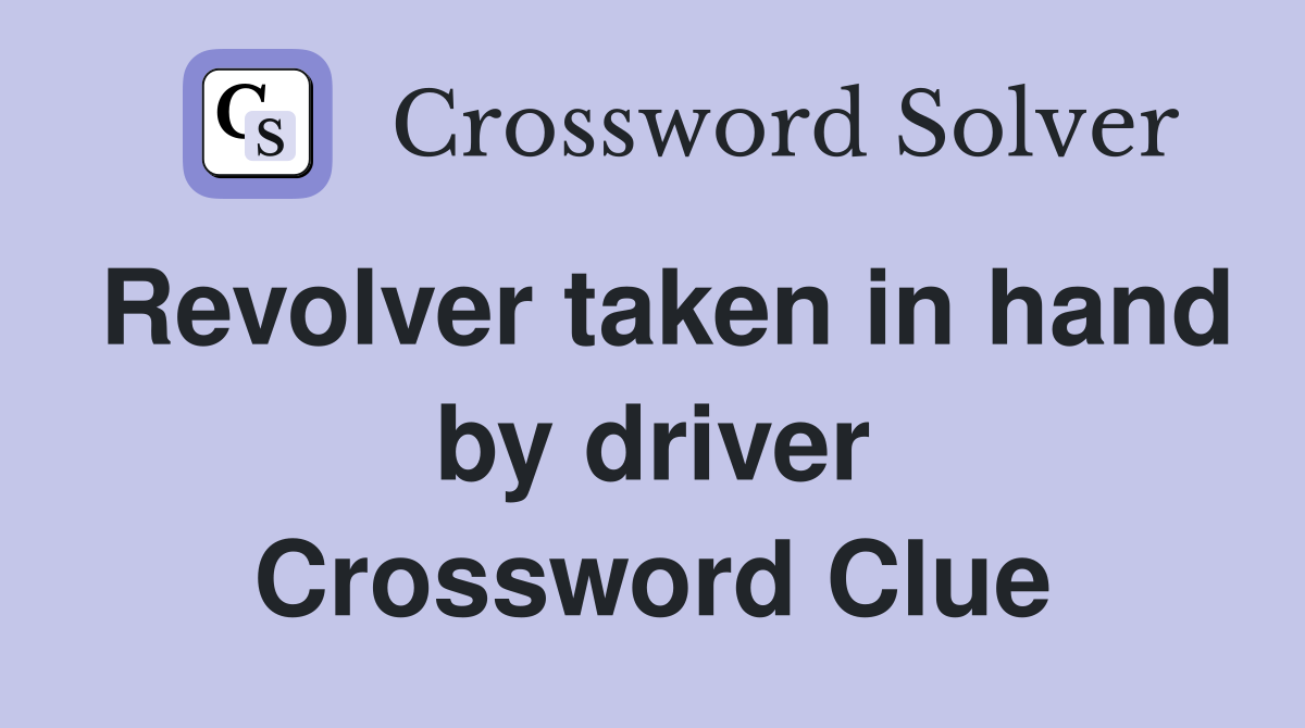 Revolver taken in hand by driver Crossword Clue