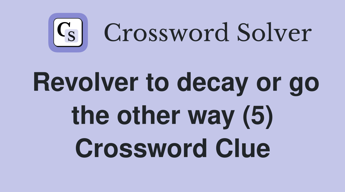 Revolver to decay or go the other way (5) Crossword Clue