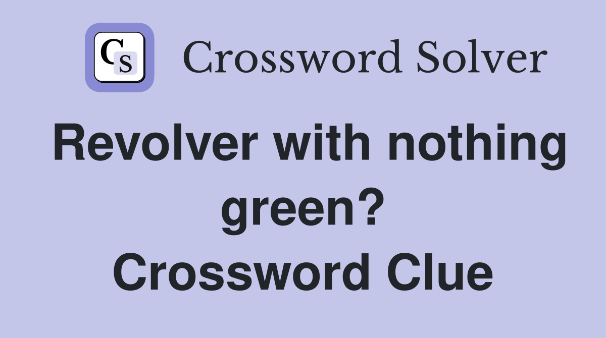 Revolver with nothing green? Crossword Clue