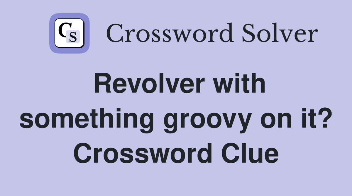 Revolver with something groovy on it? Crossword Clue