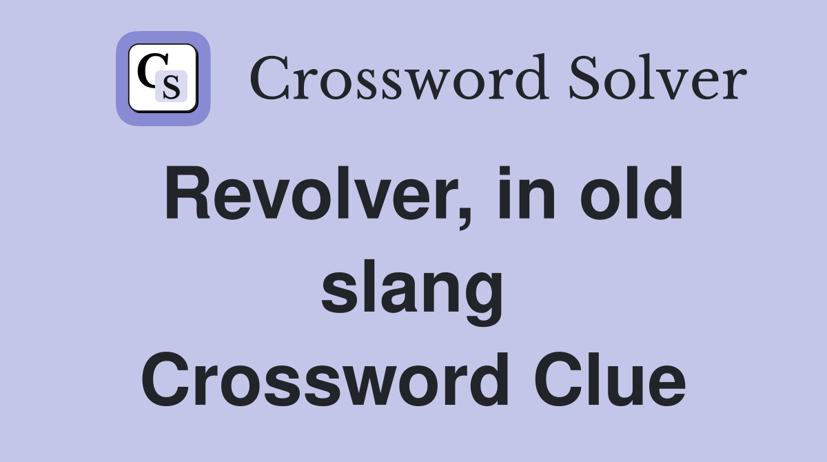 Revolver, in old slang Crossword Clue