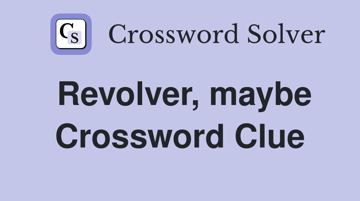Revolver, maybe Crossword Clue
