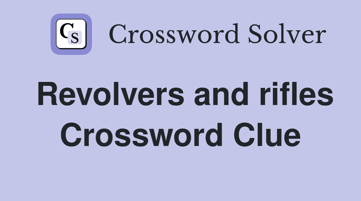 Revolvers and rifles Crossword Clue