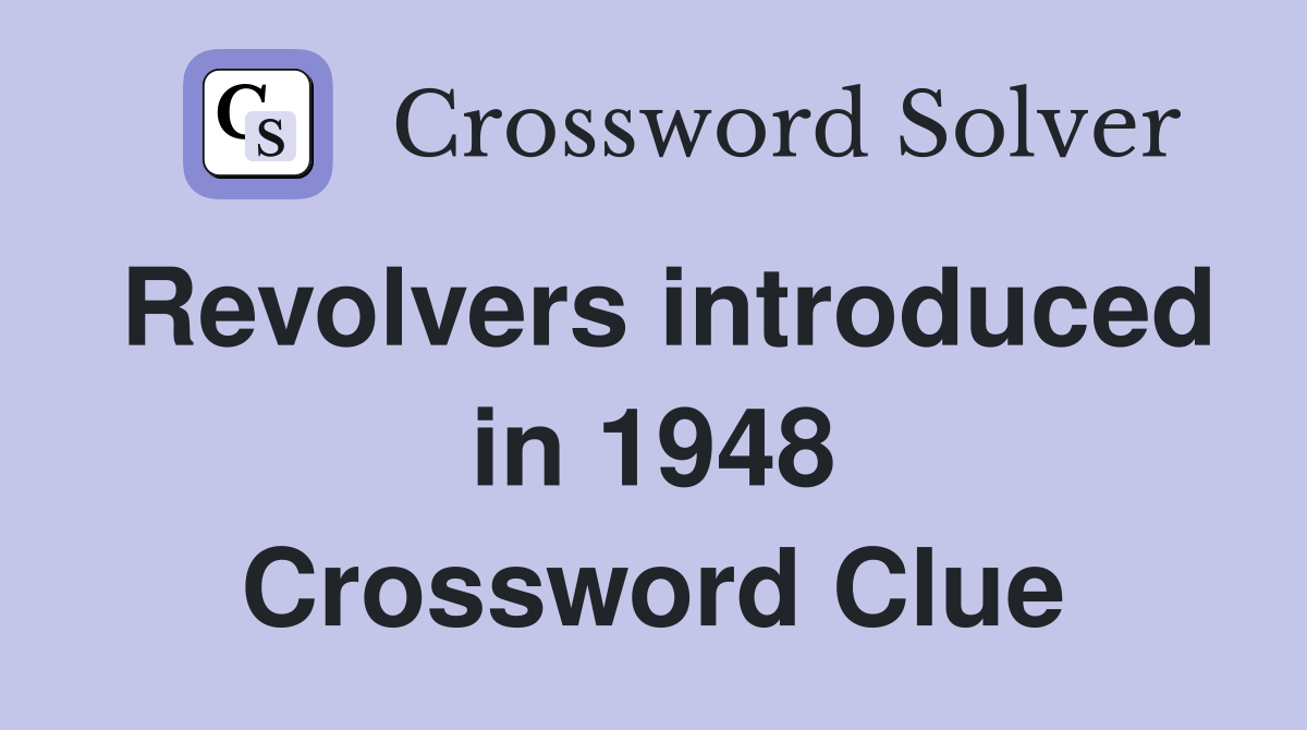 Revolvers introduced in 1948 Crossword Clue