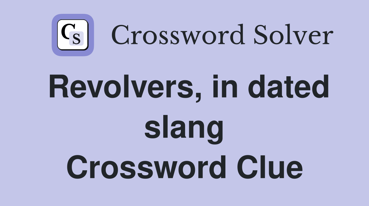 Revolvers, in dated slang Crossword Clue