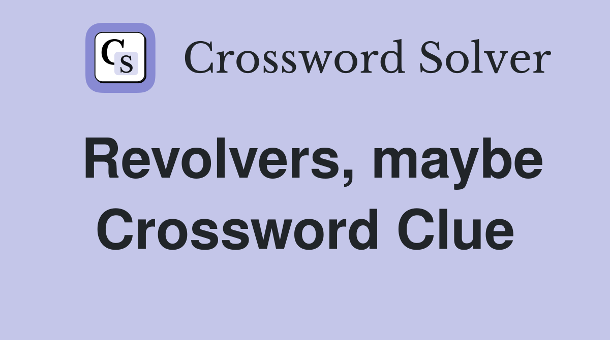 Revolvers, maybe Crossword Clue