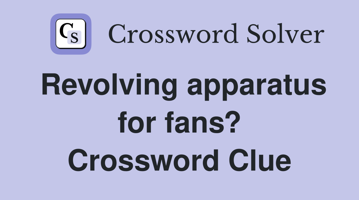 Revolving apparatus for fans? Crossword Clue