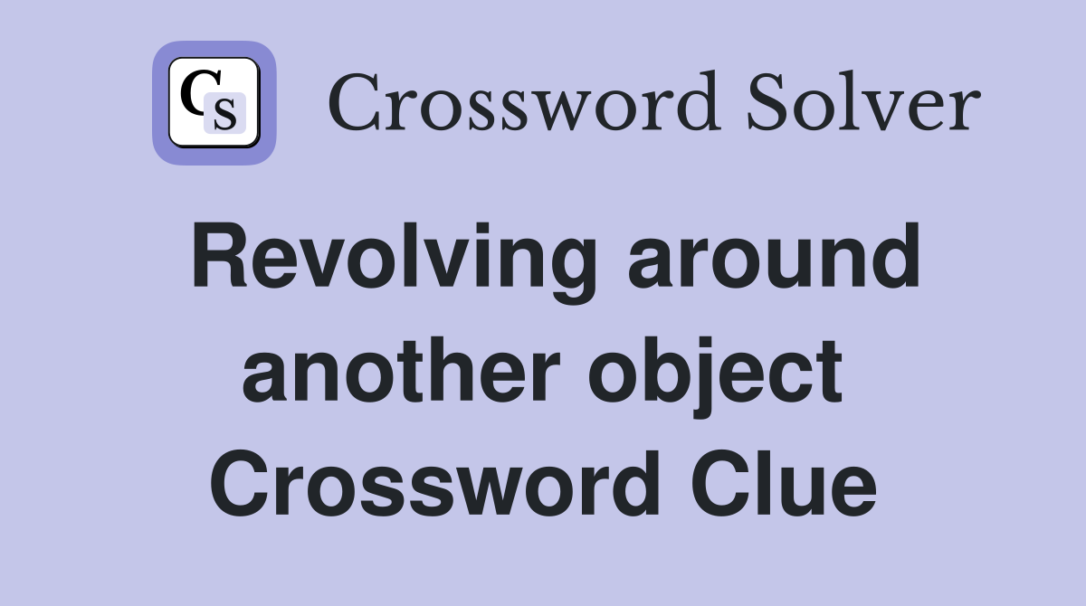 Revolving around another object Crossword Clue