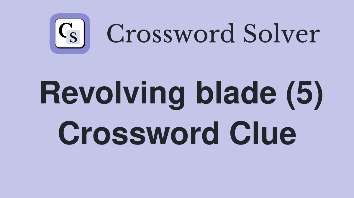Revolving blade (5) Crossword Clue