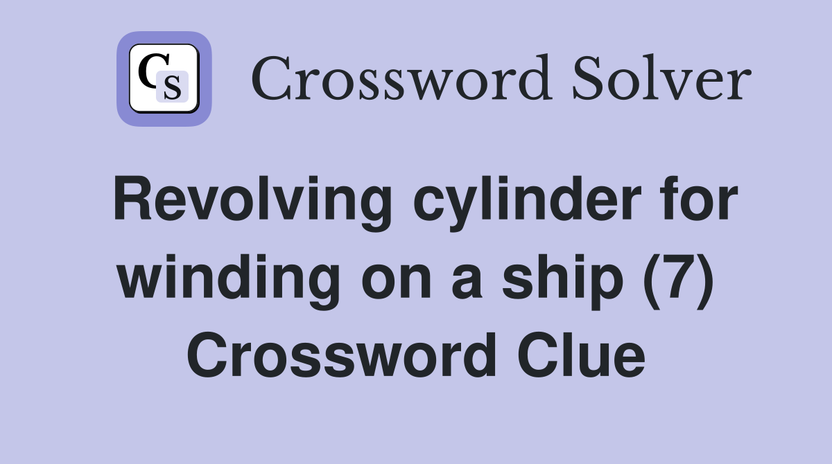 Revolving cylinder for winding on a ship (7) Crossword Clue