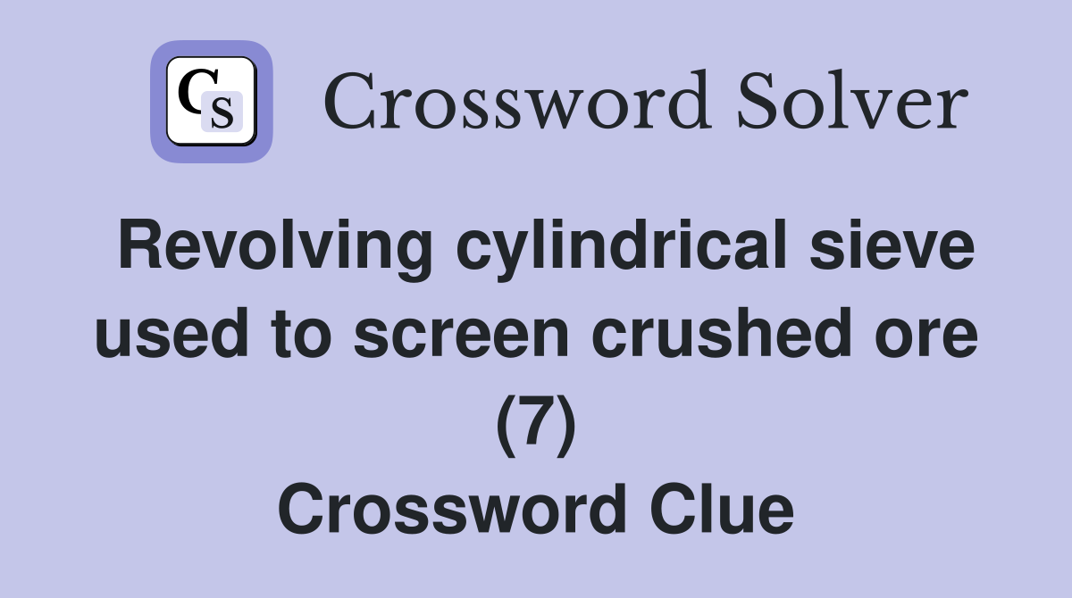 Revolving cylindrical sieve used to screen crushed ore (7) Crossword Clue