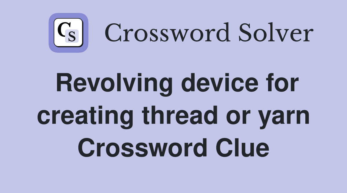 Revolving device for creating thread or yarn Crossword Clue