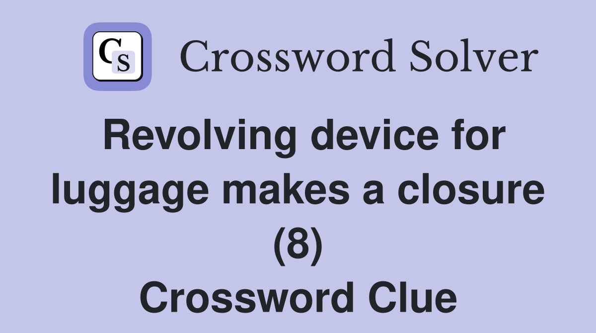 Revolving device for luggage makes a closure (8) Crossword Clue