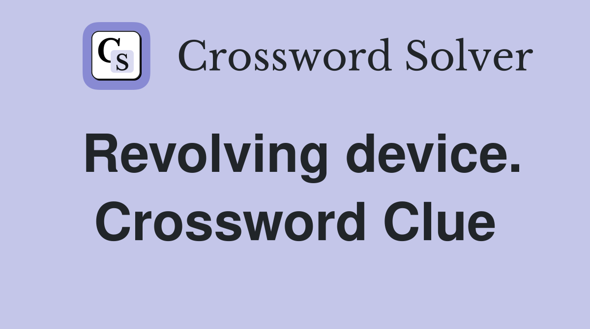 Revolving device. Crossword Clue