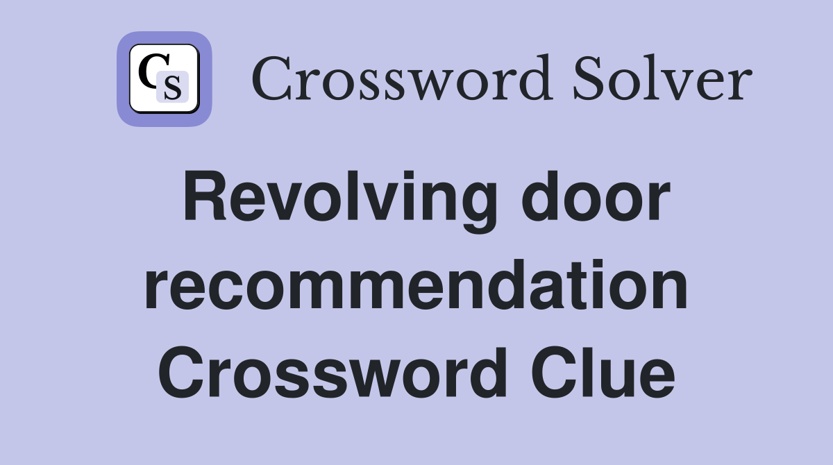 Revolving door recommendation Crossword Clue