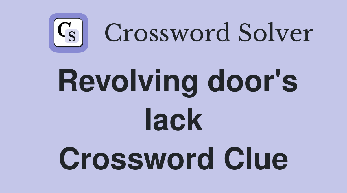 Revolving door's lack Crossword Clue