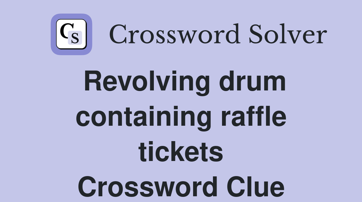 Revolving drum containing raffle tickets Crossword Clue