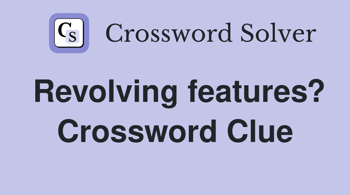 Revolving features? Crossword Clue
