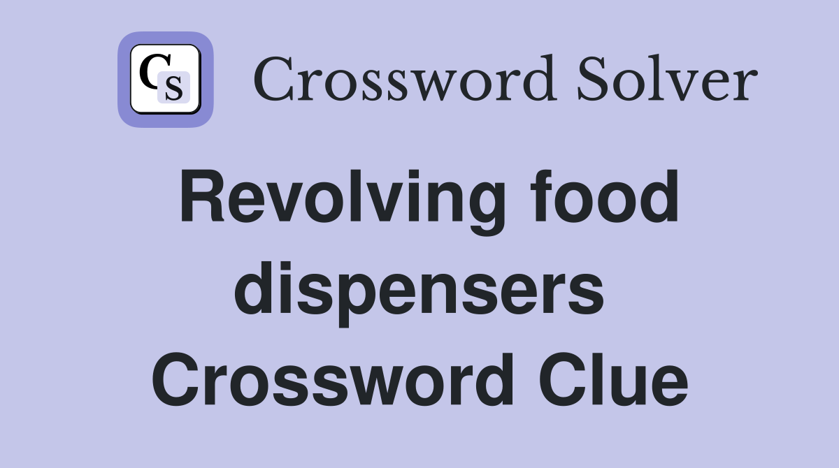 Revolving food dispensers Crossword Clue