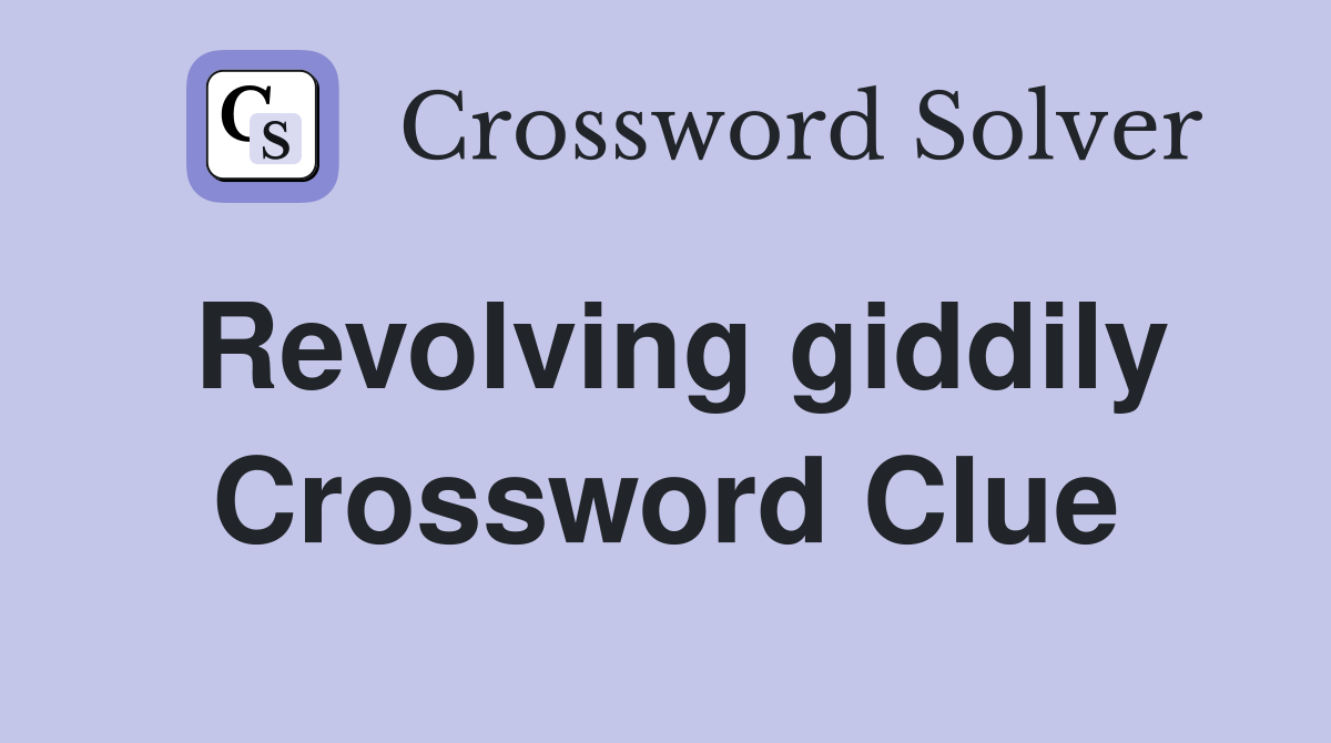Revolving giddily Crossword Clue