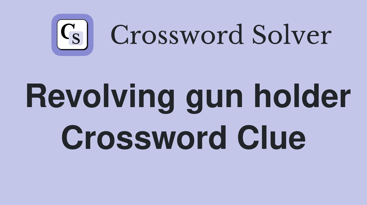Revolving gun holder Crossword Clue