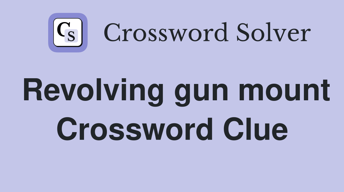 Revolving gun mount Crossword Clue