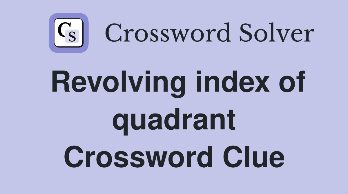 Revolving index of quadrant Crossword Clue