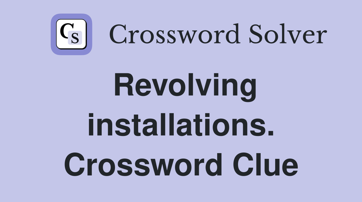Revolving installations. Crossword Clue