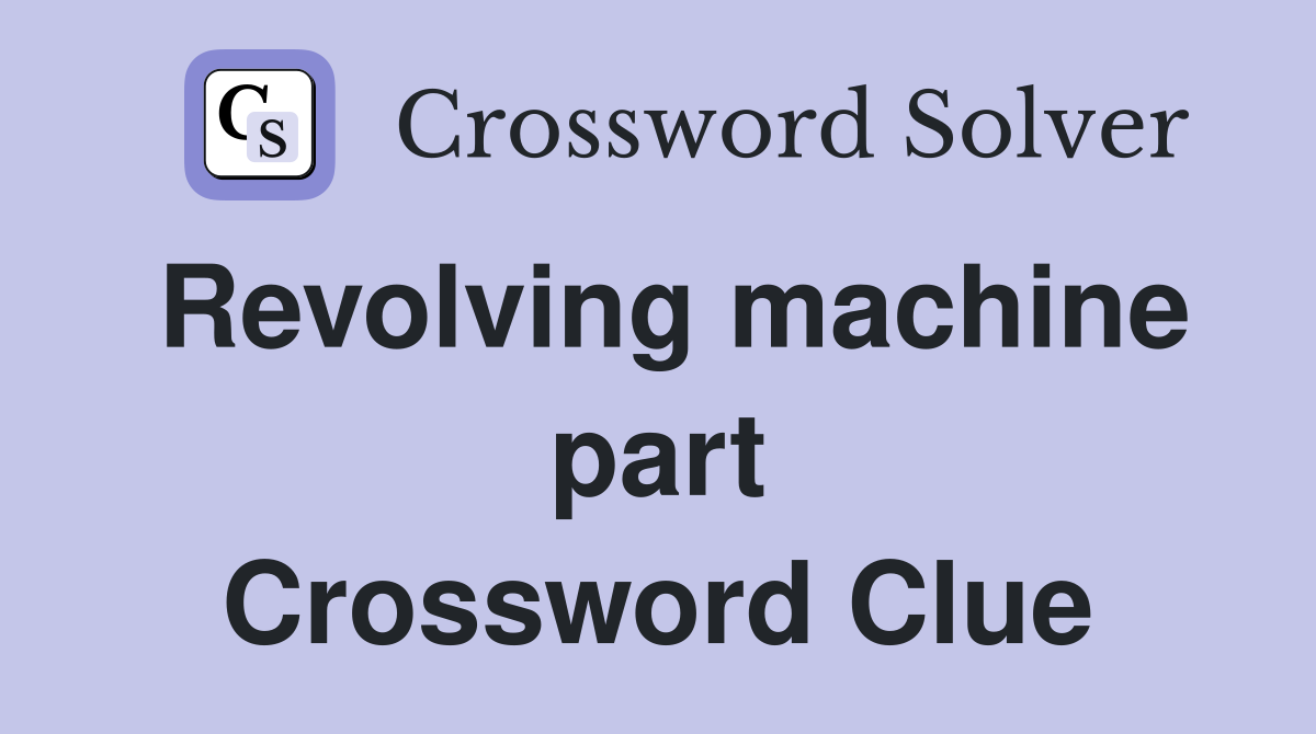 Revolving machine part Crossword Clue