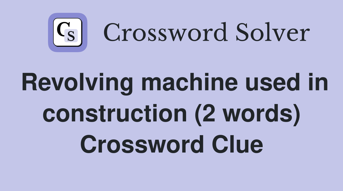 Revolving machine used in construction (2 words) Crossword Clue