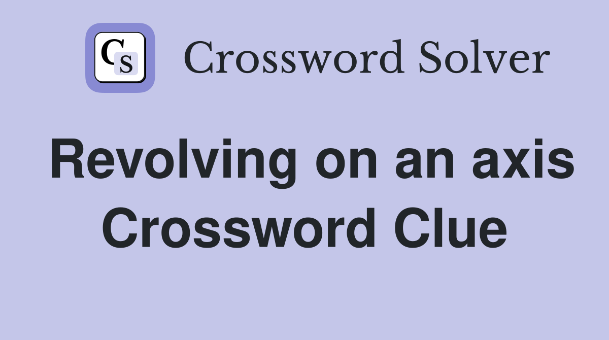Revolving on an axis Crossword Clue