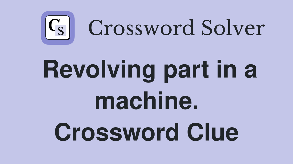 Revolving part in a machine. Crossword Clue