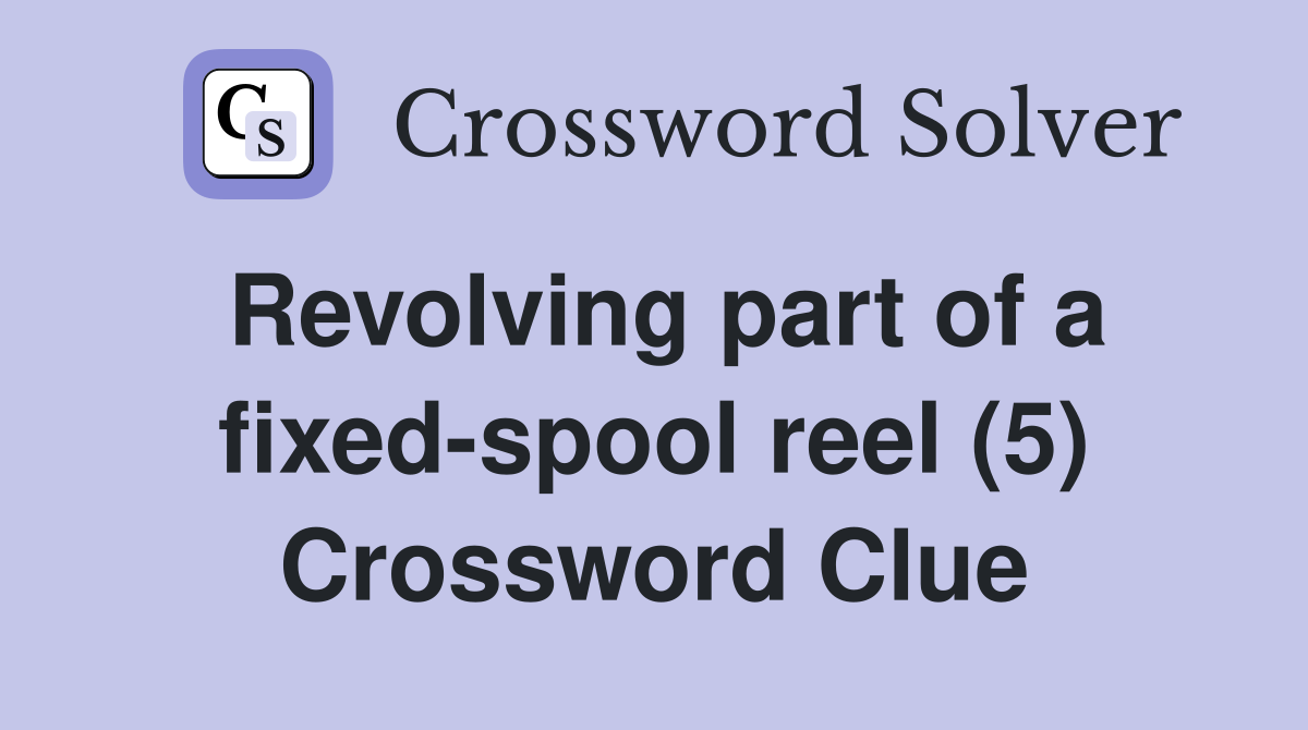 Revolving part of a fixed-spool reel (5) Crossword Clue