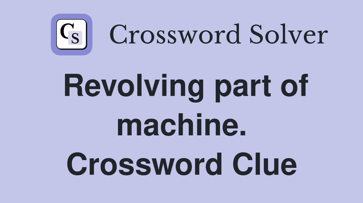 Revolving part of machine. Crossword Clue