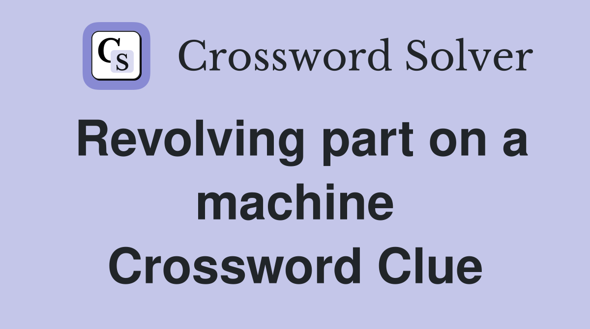 Revolving part on a machine Crossword Clue
