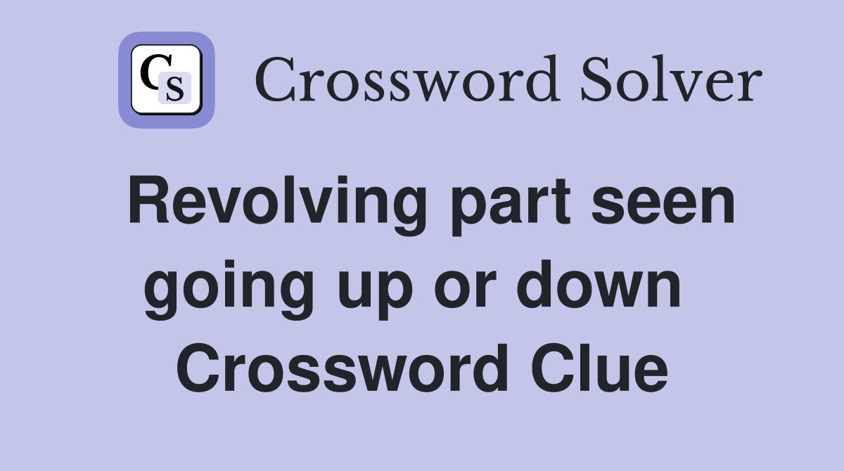 Revolving part seen going up or down  Crossword Clue
