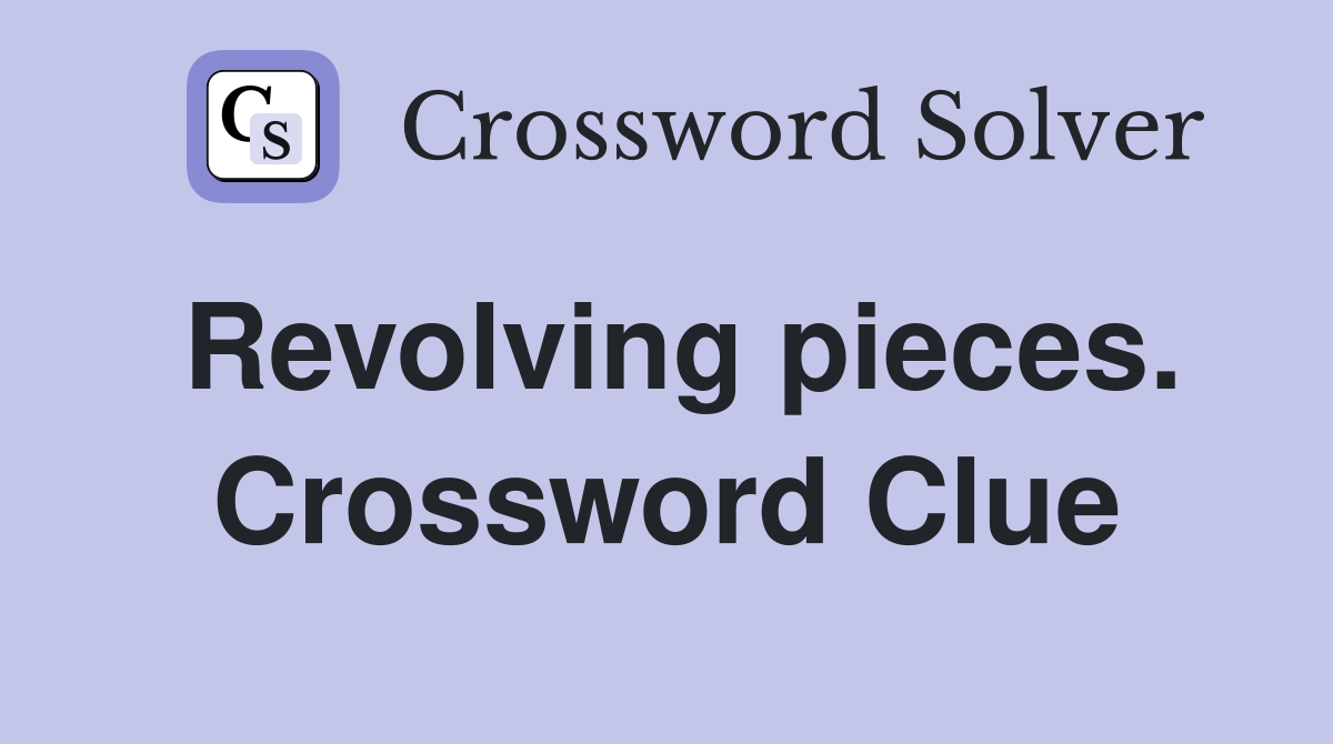 Revolving pieces. Crossword Clue