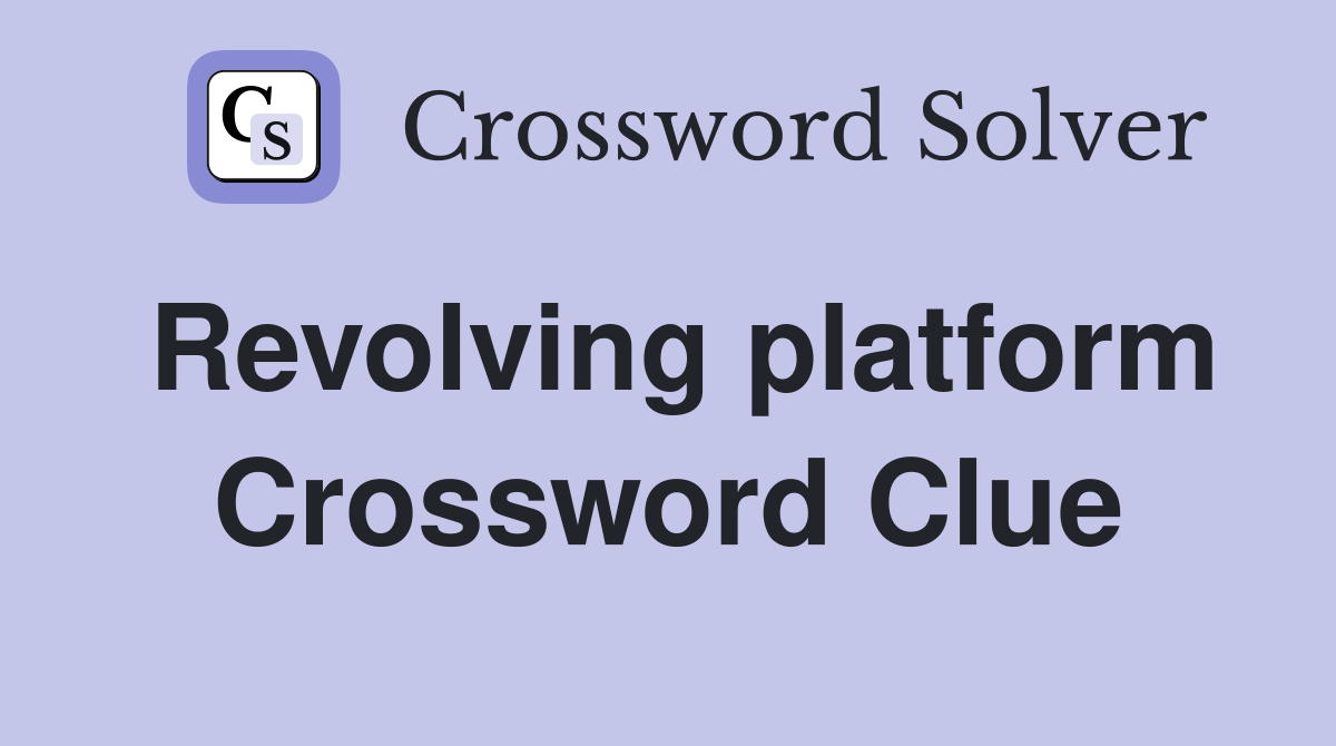 Revolving platform Crossword Clue