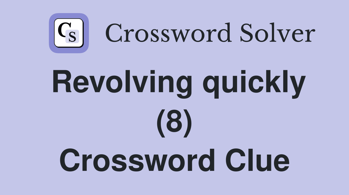 Revolving quickly (8) Crossword Clue